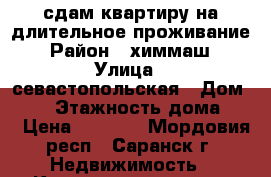 сдам квартиру на длительное проживание › Район ­ химмаш › Улица ­ севастопольская › Дом ­ 42 › Этажность дома ­ 5 › Цена ­ 9 000 - Мордовия респ., Саранск г. Недвижимость » Квартиры аренда   